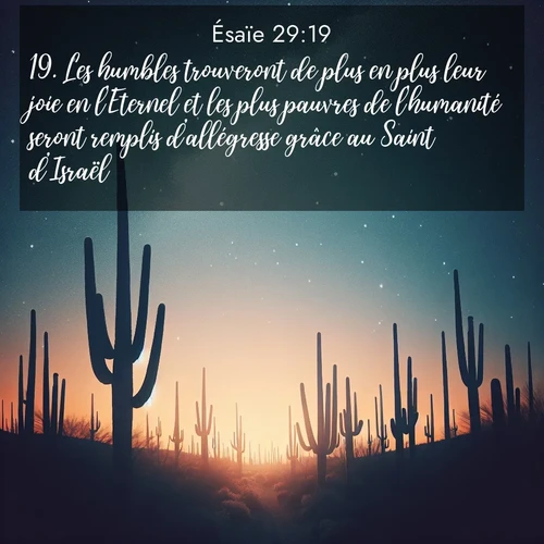 Segond21 Ésaïe  ; image nature: image avec le verset biblique :Les humbles trouveront de plus en plus leur joie en l&#039;Eternel et les plus pauvres de l&#039;humanité seront remplis d&#039;allégresse grâce au Saint d&#039;Israël. ;  ; 29:19