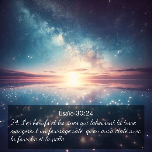 Segond21 Ésaïe  ; image nature: image avec le verset biblique :Les boeufs et les ânes qui labourent la terre mangeront un fourrage salé, qu&#039;on aura étalé avec la fourche et la pelle. ;  ; 30:24