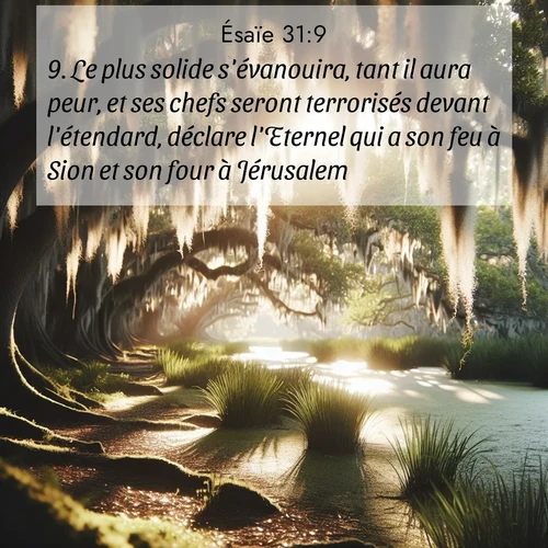 citation biblique : 9. Le plus solide s&#039;évanouira, tant il aura peur, et ses chefs seront terrorisés devant l&#039;étendard, déclare l&#039;Eternel qui a son feu à Sion et son four à Jérusalem.
 sur fond image nature
