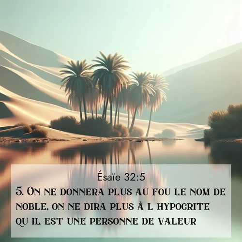 Segond21 Ésaïe  ; image nature: image avec le verset biblique :On ne donnera plus au fou le nom de noble, on ne dira plus à l&#039;hypocrite qu&#039;il est une personne de valeur. ;  ; 32:5