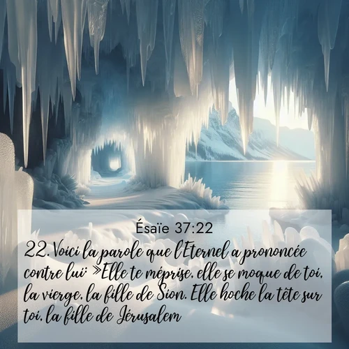 Segond21 Ésaïe  ; image nature: image avec le verset biblique :Voici la parole que l&#039;Eternel a prononcée contre lui: »Elle te méprise, elle se moque de toi, la vierge, la fille de Sion. Elle hoche la tête sur toi, la fille de Jérusalem. ;  ; 37:22