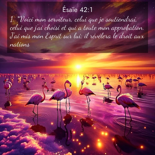 citation biblique : 1. *Voici mon serviteur, celui que je soutiendrai, celui que j&#039;ai choisi et qui a toute mon approbation. J&#039;ai mis mon Esprit sur lui; il révélera le droit aux nations.
 sur fond image nature