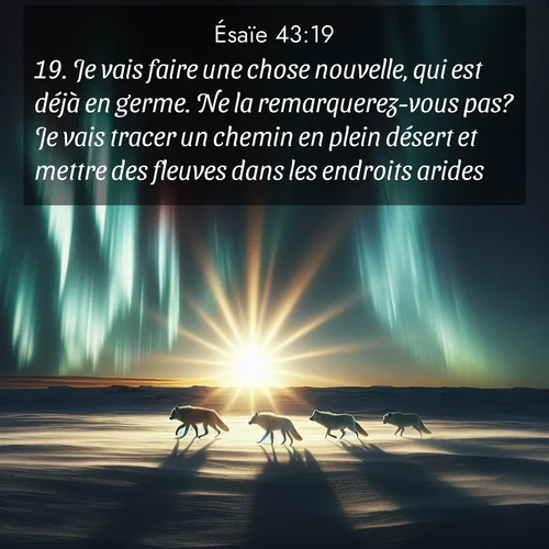 citation biblique : 19. Je vais faire une chose nouvelle, qui est déjà en germe. Ne la remarquerez-vous pas? Je vais tracer un chemin en plein désert et mettre des fleuves dans les endroits arides.
 sur fond image nature