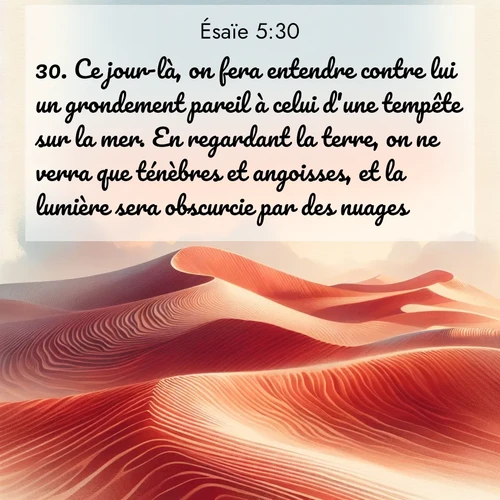 Segond21 Ésaïe  ; image nature: image avec le verset biblique :Ce jour-là, on fera entendre contre lui un grondement pareil à celui d&#039;une tempête sur la mer. En regardant la terre, on ne verra que ténèbres et angoisses, et la lumière sera obscurcie par des nuages. ;  ; 5:30