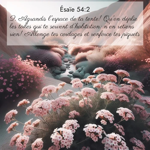 citation biblique : 2. Agrandis l&#039;espace de ta tente! Qu&#039;on déplie les toiles qui te servent d&#039;habitation: n&#039;en retiens rien! Allonge tes cordages et renforce tes piquets!
 sur fond image nature