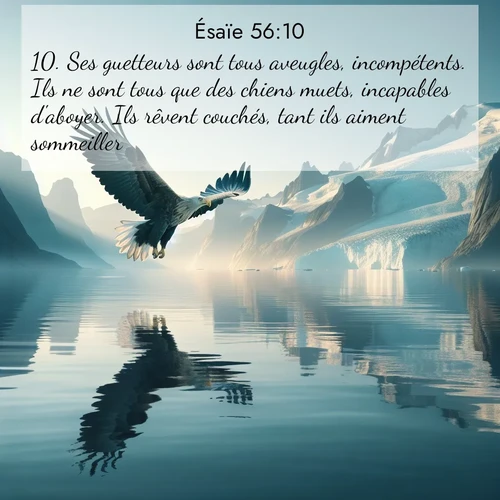 citation biblique : 10. Ses guetteurs sont tous aveugles, incompétents. Ils ne sont tous que des chiens muets, incapables d&#039;aboyer. Ils rêvent couchés, tant ils aiment sommeiller.
 sur fond image nature