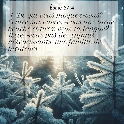 citation biblique : 4. De qui vous moquez-vous? Contre qui ouvrez-vous une large bouche et tirez-vous la langue? N&#039;êtes-vous pas des enfants désobéissants, une famille de menteurs?
 sur fond image nature
