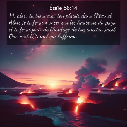 citation biblique : 14. alors tu trouveras ton plaisir dans l&#039;Eternel. Alors je te ferai monter sur les hauteurs du pays et te ferai jouir de l&#039;héritage de ton ancêtre Jacob. Oui, c&#039;est l&#039;Eternel qui l&#039;affirme.
 sur fond image nature
