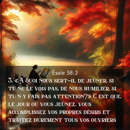 citation biblique : 3. «A quoi nous sert-il de jeûner, si tu ne le vois pas, de nous humilier, si tu n&#039;y fais pas attention?» C&#039;est que, le jour où vous jeûnez, vous accomplissez vos propres désirs et traitez durement tous vos ouvriers.
 sur fond image nature