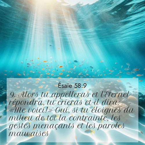citation biblique : 9. Alors tu appelleras et l&#039;Eternel répondra, tu crieras et il dira: «Me voici!» Oui, si tu éloignes du milieu de toi la contrainte, les gestes menaçants et les paroles mauvaises,
 sur fond image nature