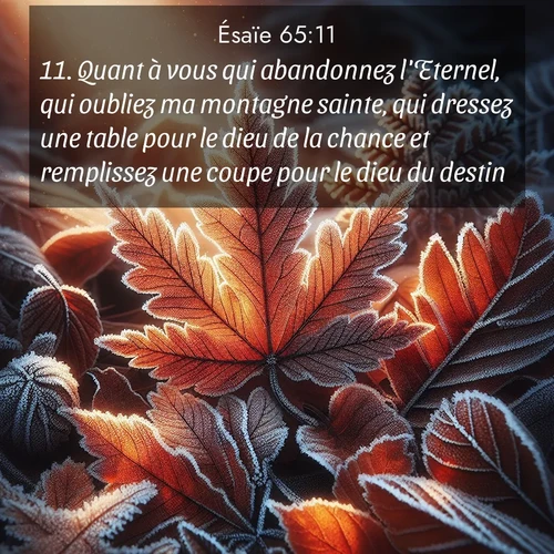 citation biblique : 11. Quant à vous qui abandonnez l&#039;Eternel, qui oubliez ma montagne sainte, qui dressez une table pour le dieu de la chance et remplissez une coupe pour le dieu du destin,
 sur fond image nature