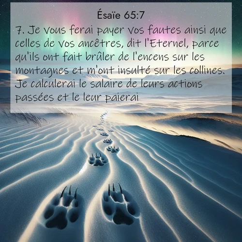 citation biblique : 7. Je vous ferai payer vos fautes ainsi que celles de vos ancêtres, dit l&#039;Eternel, parce qu&#039;ils ont fait brûler de l&#039;encens sur les montagnes et m&#039;ont insulté sur les collines. Je calculerai le salaire de leurs actions passées et le leur paierai.
 sur fond image nature