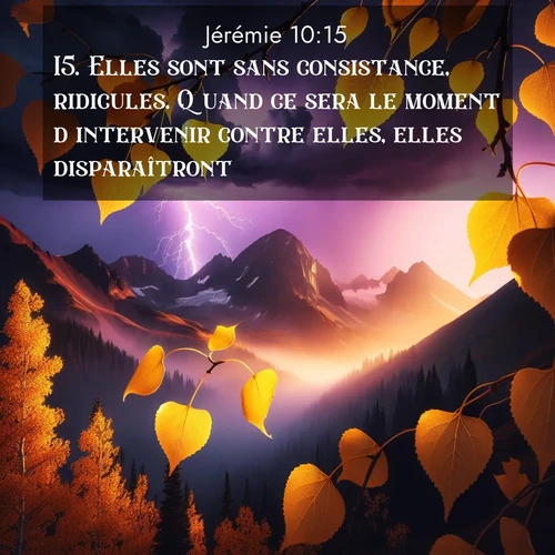 citation biblique : 15. Elles sont sans consistance, ridicules. Quand ce sera le moment d&#039;intervenir contre elles, elles disparaîtront.
 sur fond image nature