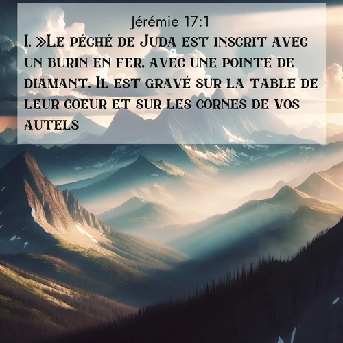 citation biblique : 1. »Le péché de Juda est inscrit avec un burin en fer, avec une pointe de diamant. Il est gravé sur la table de leur coeur et sur les cornes de vos autels.
 sur fond image nature