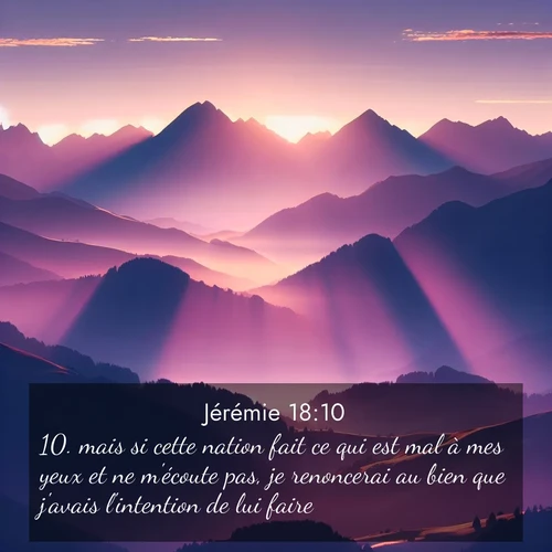 citation biblique : 10. mais si cette nation fait ce qui est mal à mes yeux et ne m&#039;écoute pas, je renoncerai au bien que j&#039;avais l&#039;intention de lui faire.
 sur fond image nature