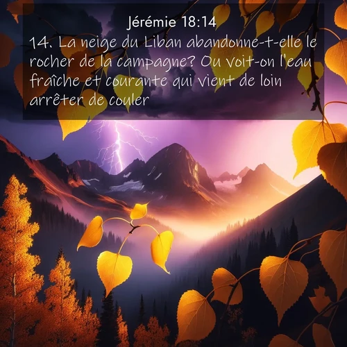 citation biblique : 14. La neige du Liban abandonne-t-elle le rocher de la campagne? Ou voit-on l&#039;eau fraîche et courante qui vient de loin arrêter de couler?
 sur fond image nature