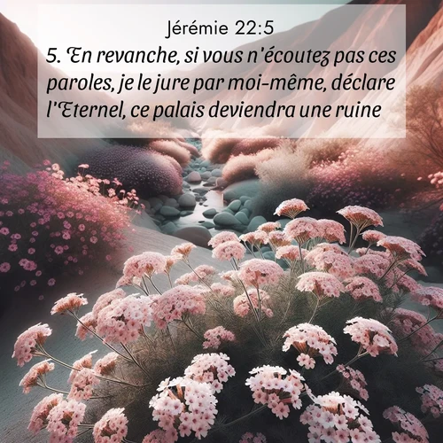Segond21 Jérémie  ; image nature: image avec le verset biblique :En revanche, si vous n&#039;écoutez pas ces paroles, je le jure par moi-même, déclare l&#039;Eternel, ce palais deviendra une ruine.&#039; ;  ; 22:5