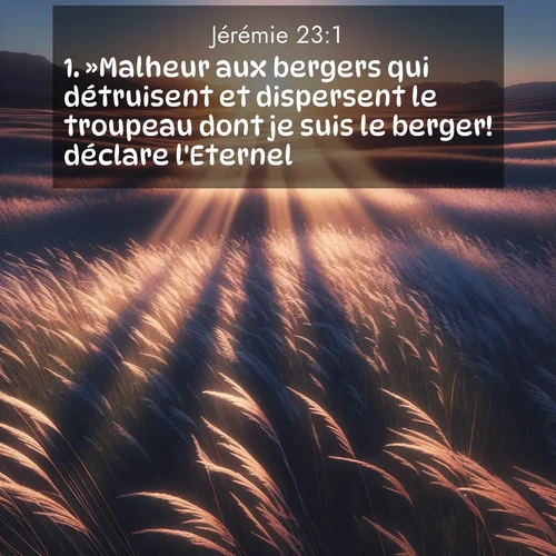 citation biblique : 1. »Malheur aux bergers qui détruisent et dispersent le troupeau dont je suis le berger! déclare l&#039;Eternel.
 sur fond image nature
