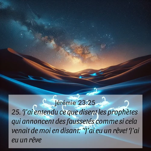 citation biblique : 25. J&#039;ai entendu ce que disent les prophètes qui annoncent des faussetés comme si cela venait de moi en disant: &#039;J&#039;ai eu un rêve! J&#039;ai eu un rêve!&#039;
 sur fond image nature