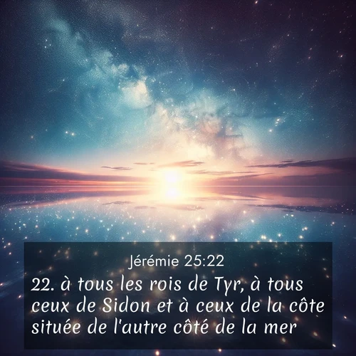 citation biblique : 22. à tous les rois de Tyr, à tous ceux de Sidon et à ceux de la côte située de l&#039;autre côté de la mer;
 sur fond image nature