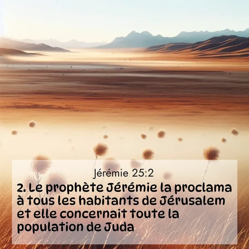 citation biblique : 2. Le prophète Jérémie la proclama à tous les habitants de Jérusalem et elle concernait toute la population de Juda.
 sur fond image nature