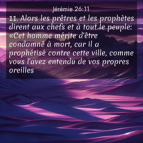 citation biblique : 11. Alors les prêtres et les prophètes dirent aux chefs et à tout le peuple: «Cet homme mérite d&#039;être condamné à mort, car il a prophétisé contre cette ville, comme vous l&#039;avez entendu de vos propres oreilles.»
 sur fond image nature