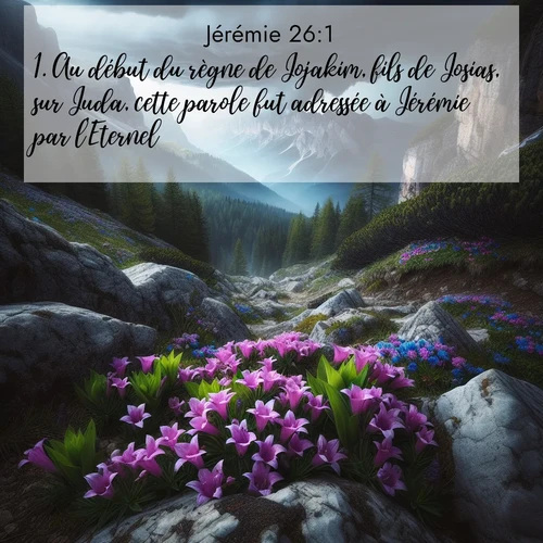 citation biblique : 1. Au début du règne de Jojakim, fils de Josias, sur Juda, cette parole fut adressée à Jérémie par l&#039;Eternel:
 sur fond image nature