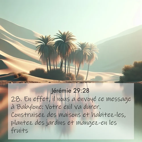 citation biblique : 28. En effet, il nous a envoyé ce message à Babylone: Votre exil va durer. Construisez des maisons et habitez-les, plantez des jardins et mangez-en les fruits!&#039;»
 sur fond image nature