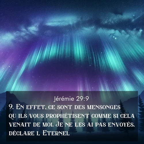 citation biblique : 9. En effet, ce sont des mensonges qu&#039;ils vous prophétisent comme si cela venait de moi. Je ne les ai pas envoyés, déclare l&#039;Eternel.
 sur fond image nature