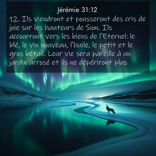 Segond21 Jérémie  ; image nature: image avec le verset biblique :Ils viendront et pousseront des cris de joie sur les hauteurs de Sion. Ils accourront vers les biens de l&#039;Eternel: le blé, le vin nouveau, l&#039;huile, le petit et le gros bétail. Leur vie sera pareille à un jardin arrosé et ils ne dépériront plus. ;  ; 31:12