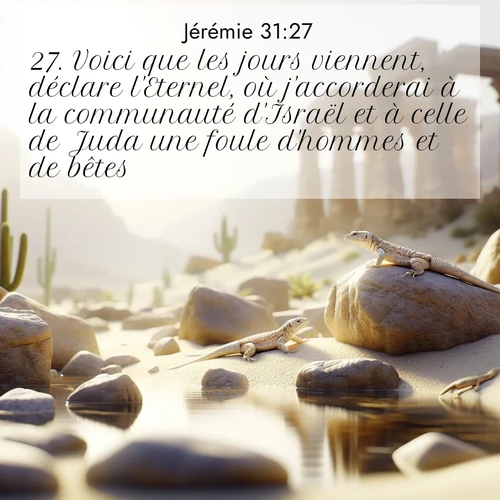 citation biblique : 27. Voici que les jours viennent, déclare l&#039;Eternel, où j&#039;accorderai à la communauté d&#039;Israël et à celle de Juda une foule d&#039;hommes et de bêtes.
 sur fond image nature