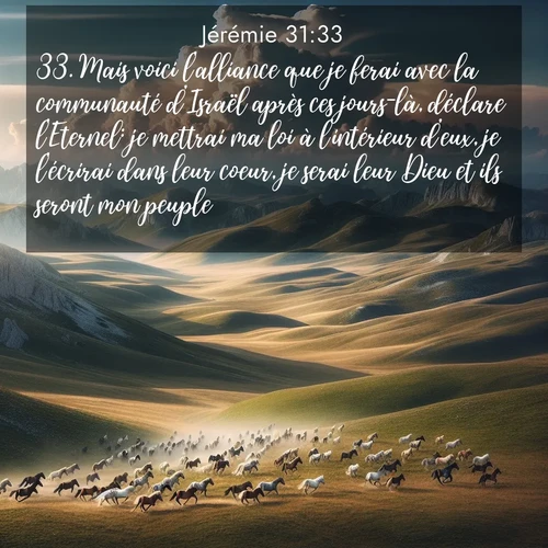 citation biblique : 33. Mais voici l&#039;alliance que je ferai avec la communauté d&#039;Israël après ces jours-là, déclare l&#039;Eternel: je mettrai ma loi à l&#039;intérieur d&#039;eux, je l&#039;écrirai dans leur coeur, je serai leur Dieu et ils seront mon peuple.
 sur fond image nature