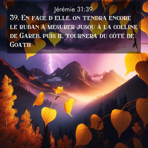 citation biblique : 39. En face d&#039;elle, on tendra encore le ruban à mesurer jusqu&#039;à la colline de Gareb, puis il tournera du côté de Goath.
 sur fond image nature