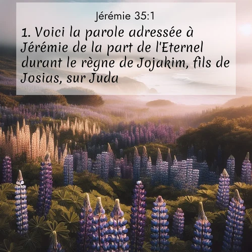 citation biblique : 1. Voici la parole adressée à Jérémie de la part de l&#039;Eternel durant le règne de Jojakim, fils de Josias, sur Juda.
 sur fond image nature