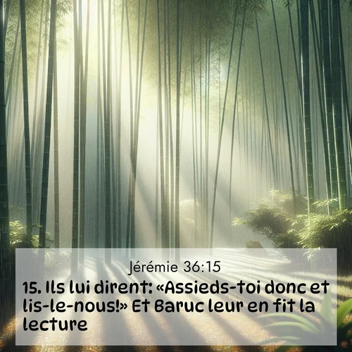 Segond21 Jérémie  ; image nature: image avec le verset biblique :Ils lui dirent: «Assieds-toi donc et lis-le-nous!» Et Baruc leur en fit la lecture. ;  ; 36:15