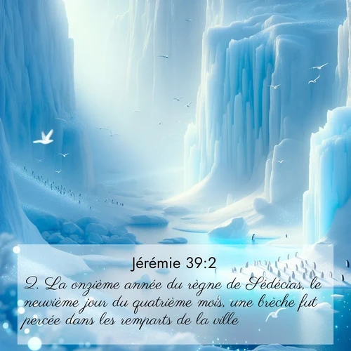 Segond21 Jérémie  ; image nature: image avec le verset biblique :La onzième année du règne de Sédécias, le neuvième jour du quatrième mois, une brèche fut percée dans les remparts de la ville. ;  ; 39:2