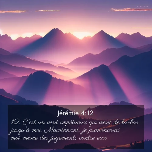 Segond21 Jérémie  ; image nature: image avec le verset biblique :C&#039;est un vent impétueux qui vient de là-bas jusqu&#039;à moi. Maintenant, je prononcerai moi-même des jugements contre eux.&#039;» ;  ; 4:12