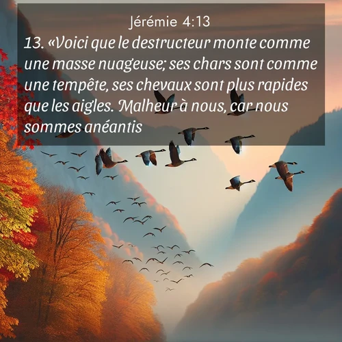 Segond21 Jérémie  ; image nature: image avec le verset biblique :«Voici que le destructeur monte comme une masse nuageuse; ses chars sont comme une tempête, ses chevaux sont plus rapides que les aigles. Malheur à nous, car nous sommes anéantis!» ;  ; 4:13