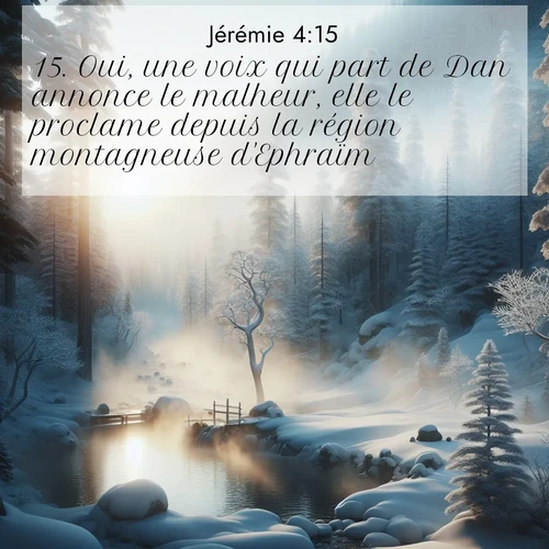 Segond21 Jérémie  ; image nature: image avec le verset biblique :Oui, une voix qui part de Dan annonce le malheur, elle le proclame depuis la région montagneuse d&#039;Ephraïm. ;  ; 4:15