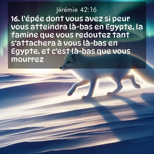 citation biblique : 16. l&#039;épée dont vous avez si peur vous atteindra là-bas en Egypte, la famine que vous redoutez tant s&#039;attachera à vous là-bas en Egypte, et c&#039;est là-bas que vous mourrez.
 sur fond image nature