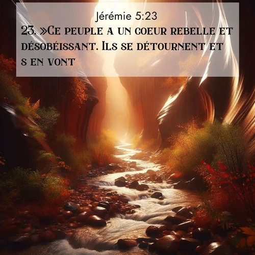 Segond21 Jérémie  ; image nature: image avec le verset biblique :»Ce peuple a un coeur rebelle et désobéissant. Ils se détournent et s&#039;en vont. ;  ; 5:23