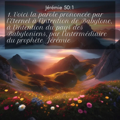 citation biblique : 1. Voici la parole prononcée par l&#039;Eternel à l&#039;intention de Babylone, à l&#039;intention du pays des Babyloniens, par l&#039;intermédiaire du prophète Jérémie.
 sur fond image nature
