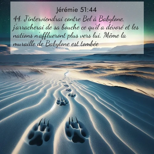 Segond21 Jérémie  ; image nature: image avec le verset biblique :J&#039;interviendrai contre Bel à Babylone, j&#039;arracherai de sa bouche ce qu&#039;il a dévoré et les nations n&#039;afflueront plus vers lui. Même la muraille de Babylone est tombée! ;  ; 51:44