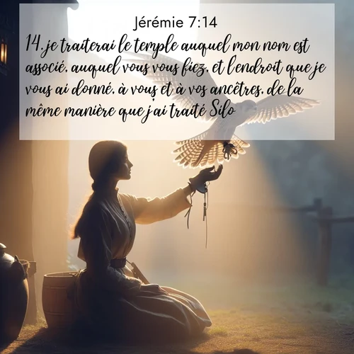 Segond21 Jérémie  ; image nature: image avec le verset biblique :je traiterai le temple auquel mon nom est associé, auquel vous vous fiez, et l&#039;endroit que je vous ai donné, à vous et à vos ancêtres, de la même manière que j&#039;ai traité Silo: ;  ; 7:14