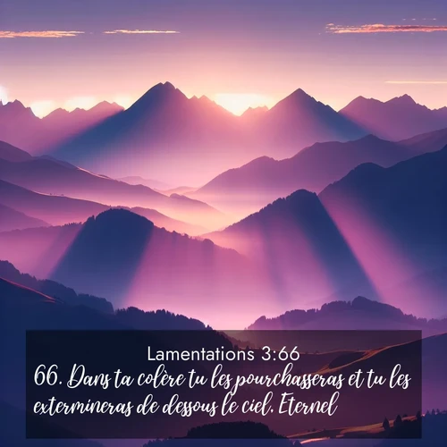 Segond21 Lamentations  ; image nature: image avec le verset biblique :Dans ta colère tu les pourchasseras et tu les extermineras de dessous le ciel, Eternel! ;  ; 3:66