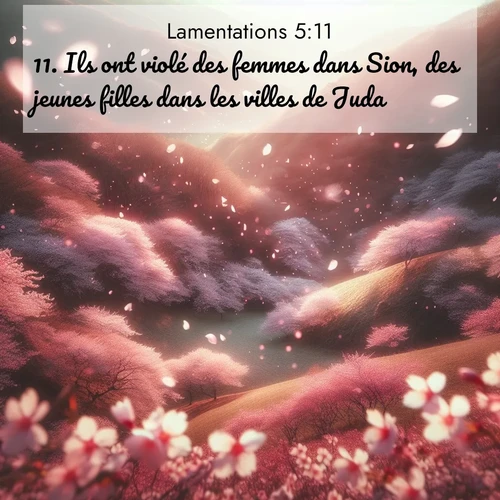 Segond21 Lamentations  ; image nature: image avec le verset biblique :Ils ont violé des femmes dans Sion, des jeunes filles dans les villes de Juda. ;  ; 5:11