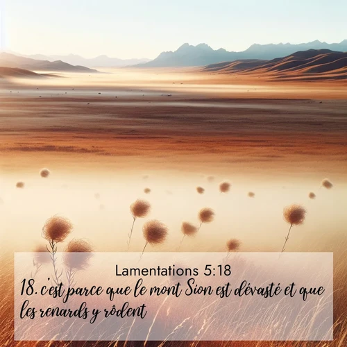 Segond21 Lamentations  ; image nature: image avec le verset biblique :c&#039;est parce que le mont Sion est dévasté et que les renards y rôdent. ;  ; 5:18