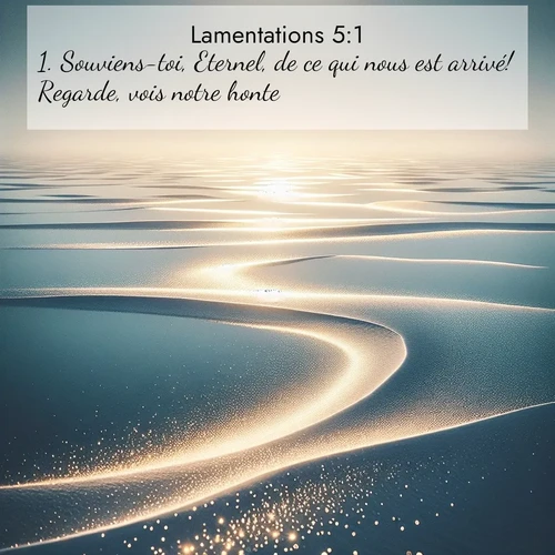 Segond21 Lamentations  ; image nature: image avec le verset biblique :Souviens-toi, Eternel, de ce qui nous est arrivé! Regarde, vois notre honte! ;  ; 5:1