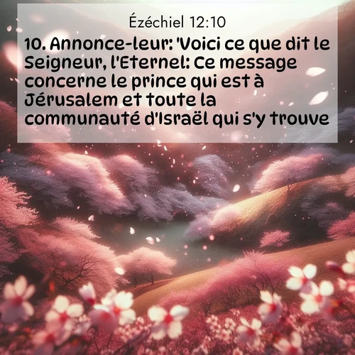 Segond21 Ézéchiel  ; image nature: image avec le verset biblique :Annonce-leur: &#039;Voici ce que dit le Seigneur, l&#039;Eternel: Ce message concerne le prince qui est à Jérusalem et toute la communauté d&#039;Israël qui s&#039;y trouve.&#039; ;  ; 12:10