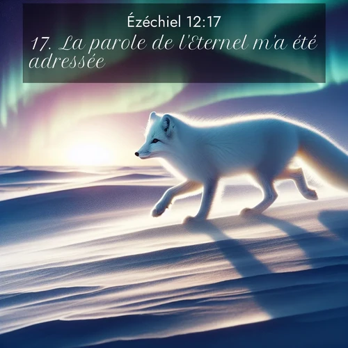 Segond21 Ézéchiel  ; image nature: image avec le verset biblique :La parole de l&#039;Eternel m&#039;a été adressée: ;  ; 12:17